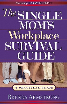 The Single Mom's Workplace Survival Guide - Armstrong, Brenda, and Burkett, Larry (Foreword by)