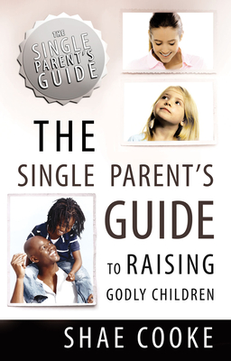 The Single Parent's Guide to Raising Godly Children - Cooke, Shae