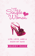 The Single Woman-Life, Love, and a Dash of Sass: Embracing Singleness with Confidence