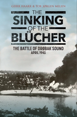 The Sinking of the Blucher: The Battle of Drobak Narrows: April 1940 - Haarr, Geirr H, and Melien, Tor