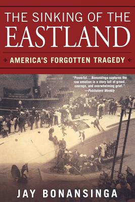 The Sinking of the Eastland: America's Forgotten Tragedy - Bonansinga, Jay