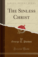 The Sinless Christ (Classic Reprint)