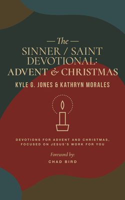 The Sinner / Saint Devotional: Advent and Christmas - Morales, Kathryn, and Bird, Chad (Foreword by), and Jones, Kyle G