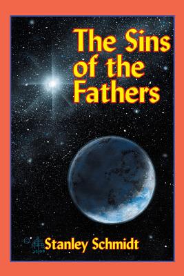 The Sins of the Fathers - Schmidt, Stanley, Ph.D., and Bova, Ben, Dr. (Foreword by)