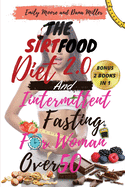 The Sirtfood Diet 2.0 and Intermittent Fasting for Women Over 50: 2 BOOKS IN 1: The Ultimate Guide to Accelerate Weight Loss, Reset Your Metabolism, Increase Your Energy and Detox Your Body 2021 Edition