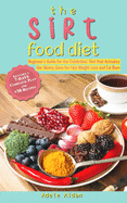 The Sirtfood Diet: Beginner's Guide for the Celebrities' Diet that Activates the Skinny Gene for Fast Weight Loss and Fat Burn [7-Day Complete Plan and ]30 Recipes]