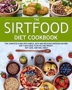 The Sirtfood Diet Cookbook: The Complete Guide with Simple, Easy and Delicious Sirtfood Recipes and 7 Days Meal Plan to Lose Weight, Get Lean, and Feel Great