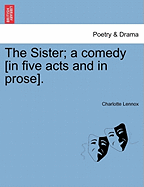 The Sister; A Comedy [In Five Acts and in Prose].