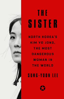 The Sister: North Korea's Kim Yo Jong, the Most Dangerous Woman in the World - Lee, Sung-Yoon