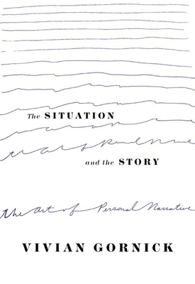 The Situation and the Story: The Art of Personal Narrative - Gornick, Vivian