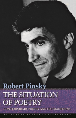 The Situation of Poetry: Contemporary Poetry and Its Traditions - Pinsky, Robert, Professor