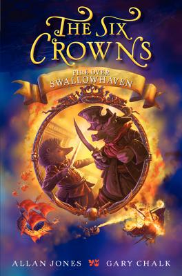 The Six Crowns: Fire Over Swallowhaven - Jones, Allan