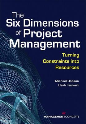 The Six Dimensions of Project Management: Turning Constraints Into Resources - Dobson, Michael S, and Feickert, Heidi