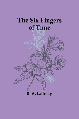 The Six Fingers of Time - Lafferty, R A