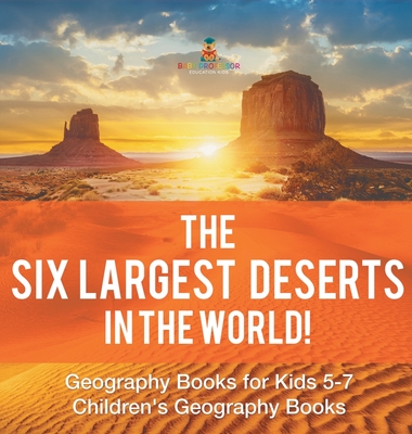 The Six Largest Deserts in the World! Geography Books for Kids 5-7 Children's Geography Books - Baby Professor