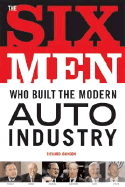 The Six Men Who Built the Modern Auto Industry