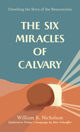 The Six Miracles of Calvary: Unveiling the Story of the Resurrection