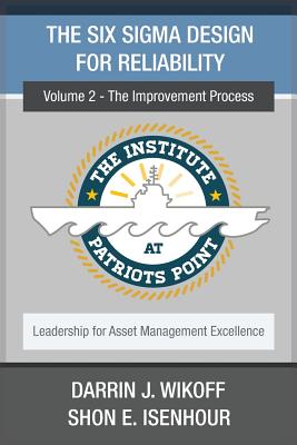 The Six Sigma Design for Reliability: Volume 2 - The Improvement Process - Isenhour, Shon E, and Wikoff, Darrin J