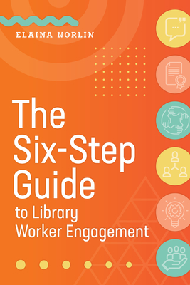 The Six-Step Guide to Library Worker Engagement - Norlin, Elaina