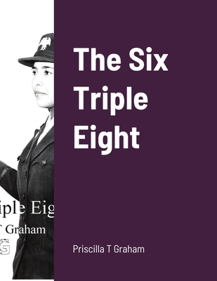 The Six Triple Eight - Graham, Priscilla T