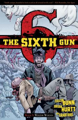 The Sixth Gun Vol. 5: Winter Wolvesvolume 5 - Bunn, Cullen, and Hurtt, Brian (Illustrator), and Crabtree, Bill (Illustrator)
