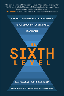 The Sixth Level: Capitalize on the Power of Women's Psychology for Sustainable Leadership - Feiner, Stacy, and Andreasson, Rachel, and Overbeke, Kathy