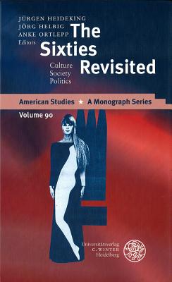 The Sixties Revisited: Culture - Society - Politics - Heideking, Jurgen (Editor), and Helbig, Jorg (Editor), and Ortlepp, Anke (Editor)