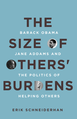 The Size of Others' Burdens: Barack Obama, Jane Addams, and the Politics of Helping Others - Schneiderhan, Erik