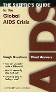 The Skeptic's Guide to the Global AIDS Crisis: Tough Questions, Direct Answers