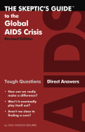 The Skeptic's Guide to the Global AIDS Crisis: Tough Questions Direct Answers