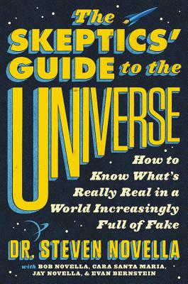 The Skeptics' Guide to the Universe: How to Know What's Really Real in a World Increasingly Full of Fake - Novella, Steven, Dr., and Novella, Bob, and Maria, Cara Santa