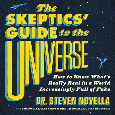 The Skeptic's Guide to the Universe: How to Know What's Really Real in a World Increasingly Full of Fake - Maria, Cara Santa (Contributions by), and Novella, Steven, Dr., and Rogues, The Skeptical