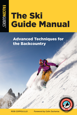 The Ski Guide Manual: Advanced Techniques for the Backcountry - Coppolillo, Rob, and Zacharias, Colin (Foreword by)