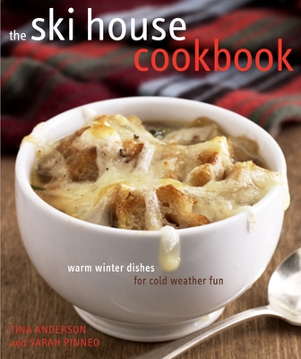 The Ski House Cookbook: Warm Winter Dishes for Cold Weather Fun - Anderson, Tina, and Pinneo, Sarah