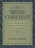 The Skilled Consultant: A Systematic Approach to the Theory and Practice of Consultation