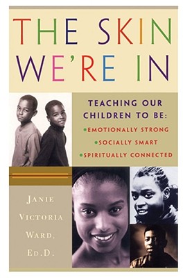 The Skin We're in: Teaching Our Teens to Be Emotionally Strong, Socially Smart, and Spiritually Connected - Ward, Janie Victoria