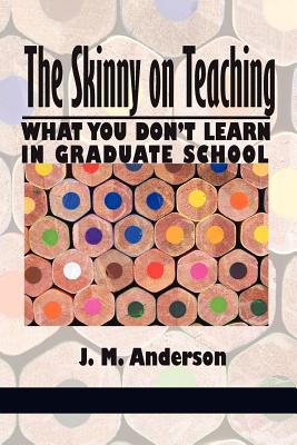 The Skinny on Teaching: What You Don't Learn in Graduate School - Anderson, J M