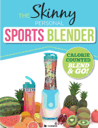 The Skinny Personal Sports Blender Recipe Book: Great Tasting, Nutritious Smoothies, Juices & Shakes. Perfect for Workouts, Weight Loss & Fat Burning. Blend & Go!