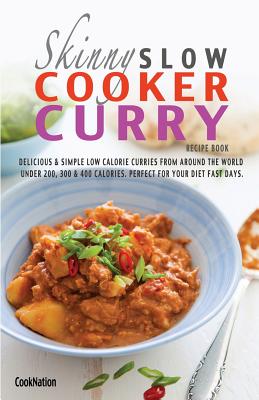 The Skinny Slow Cooker Curry Recipe Book: Delicious & Simple Low Calorie Curries from Around the World Under 200, 300 & 400 Calories. Perfect for Your - Cooknation
