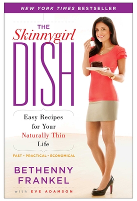 The Skinnygirl Dish: Easy Recipes for Your Naturally Thin Life - Frankel, Bethenny, and Adamson, Eve, MFA