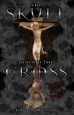 The Skull Beyond the Cross: Guardians of the Secrets Book 2 - Rankin, Jim, Dr.