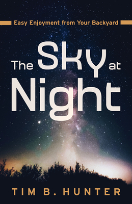 The Sky at Night: Easy Enjoyment from Your Backyard - Hunter, Tim