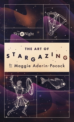 The Sky at Night: The Art of Stargazing: My Essential Guide to Navigating the Night Sky - Aderin-Pocock, Maggie, Dr.