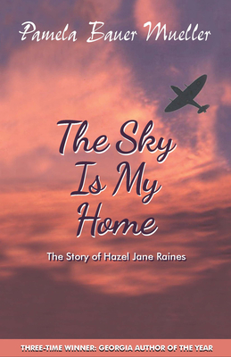 The Sky Is My Home: The Story of Hazel Jane Raines - Bauer Mueller, Pamela