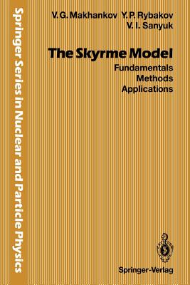 The Skyrme Model: Fundamentals Methods Applications - Makhankov, Vladimir G, and Rybakov, Yurii P, and Sanyuk, Valerii I