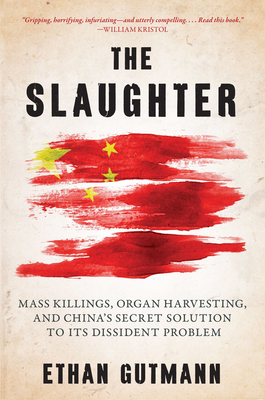 The Slaughter: Mass Killings, Organ Harvesting, and China's Secret Solution to Its Dissident Problem - Gutmann, Ethan