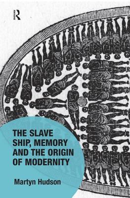 The Slave Ship, Memory and the Origin of Modernity - Hudson, Martyn