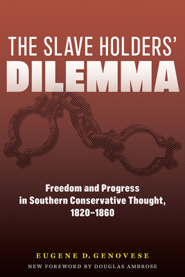 The Slaveholders' Dilemma: Freedom and Progress in Southern Conservative Thought, 1820-1860 - Genovese, Eugene D, and Ambrose, Douglas (Foreword by)