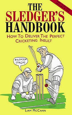 The Sledger's Handbook: How to Deliver the Perfect Cricketing Insult - McCann, Liam