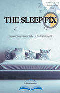 The Sleep Fix Conquer Insomnia and Wake Up Feeling Refreshed: Your Guide to a Better Night's Rest